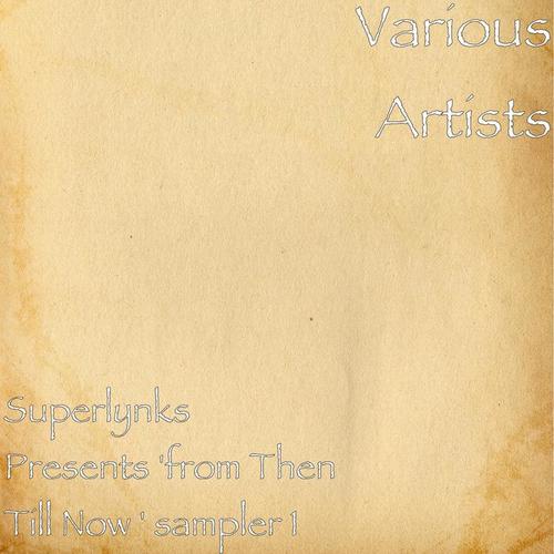 Superlynks Presents 'from Then Till Now ' sampler 1