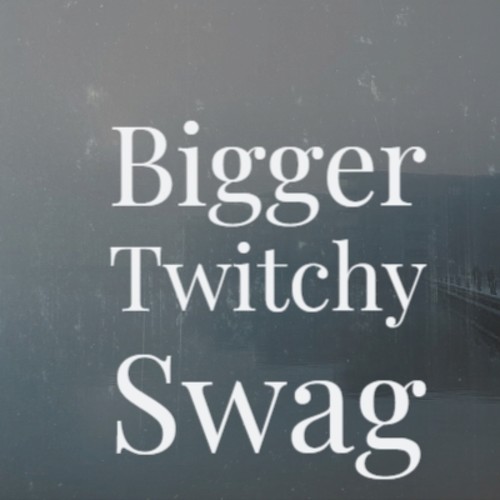 Bigger Twitchy Swag