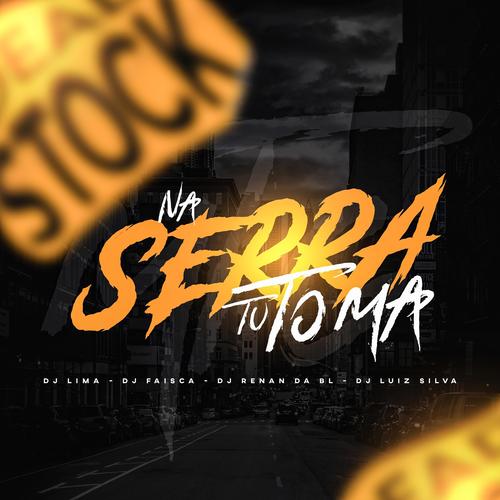 Na Serra Tu Toma (feat. Dj Faisca, Dj Luiz Silva & Dj Renan Da BL) [Explicit]