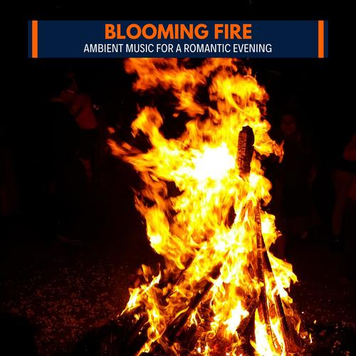 Blooming Fire - Ambient Music for a Romantic Evening