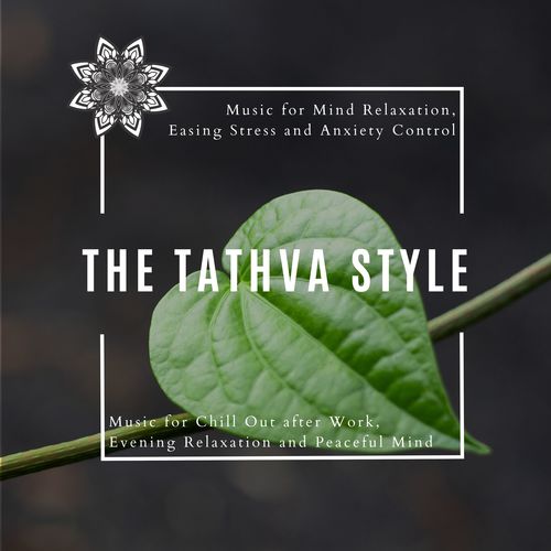 The Tathva Style (Music For Mind Relaxation, Easing Stress And Anxiety Control) (Music For Chill Out After Work, Evening Relaxation And Peaceful Mind)