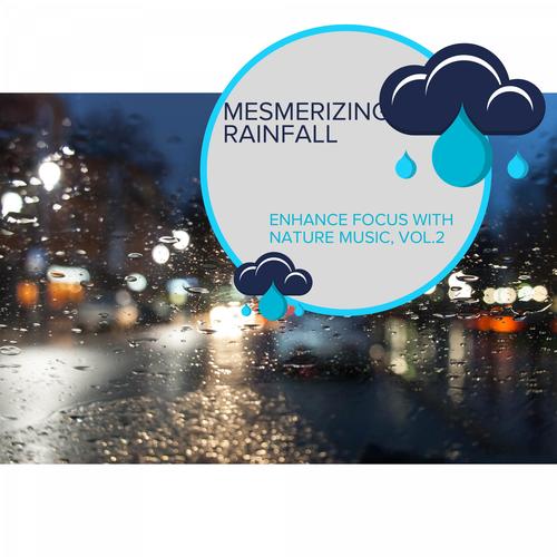 Mesmerizing Rainfall - Enhance Focus with Nature Music, Vol.2