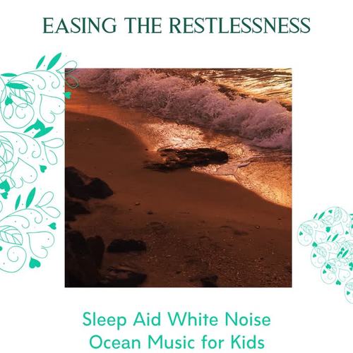 Easing The Restlessness - Sleep Aid White Noise Ocean Music for Kids