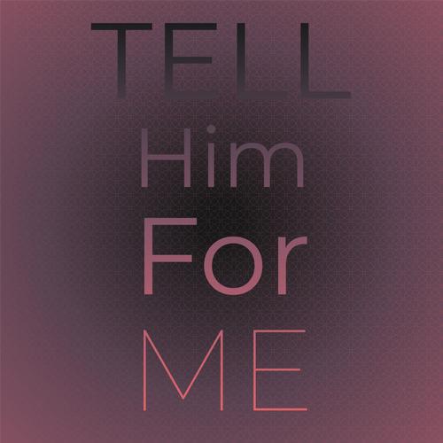 Tell Him For Me