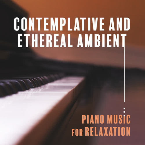 Contemplative and Ethereal Ambient Piano Music for Relaxation