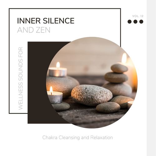 Inner Silence And Zen - Wellness Sounds For Chakra Cleansing And Relaxation Vol. 12