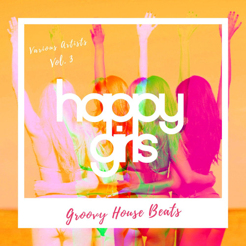 Happy Girls (Groovy House Beats), Vol. 3 [Explicit]