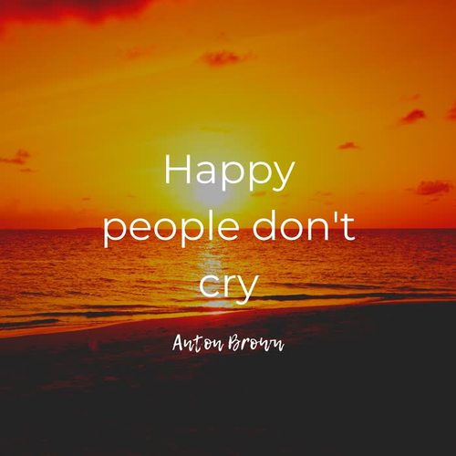 Happy People Don't Cry