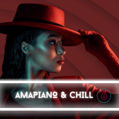 Amapiano & Chill 6 (Explicit)