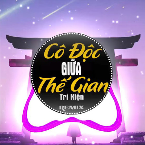 Cô Độc Giữa Thế Gian (Remix)