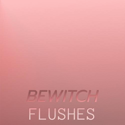 Bewitch Flushes