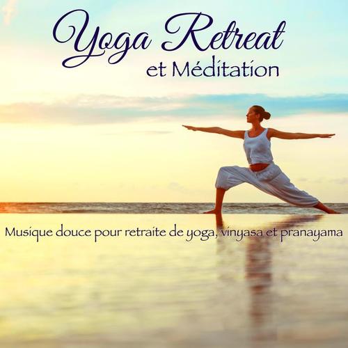 Yoga Retreat et Méditation – Musique douce pour retraite de yoga, vinyasa et pranayama