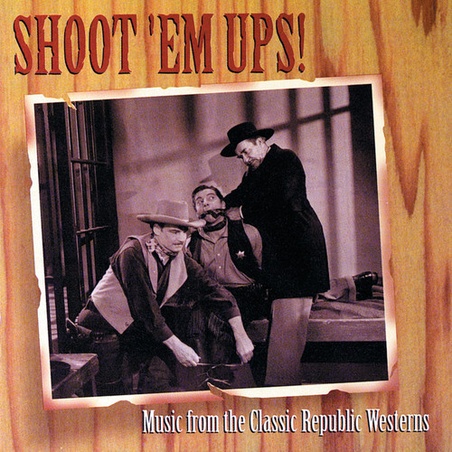 Shoot 'Em Ups! (Music From The Classic Republic Westerns)