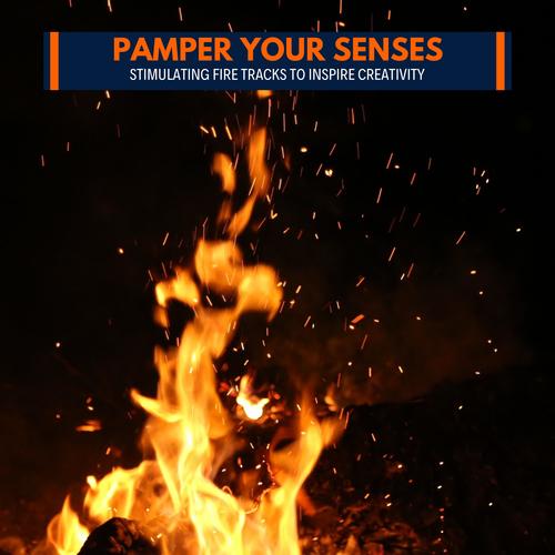 Pamper Your Senses - Stimulating Fire Tracks to Inspire Creativity