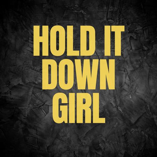 HOLD IT DOWN GIRL (Explicit)