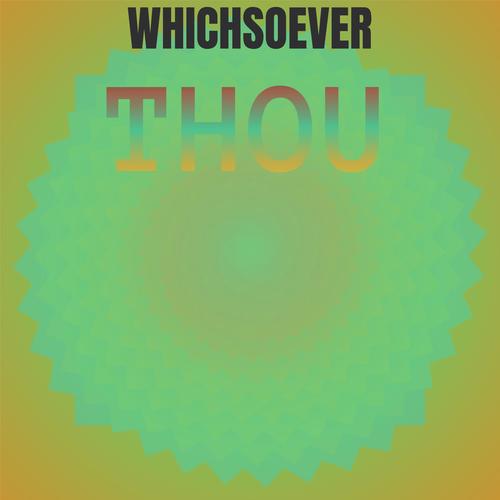 Whichsoever Thou