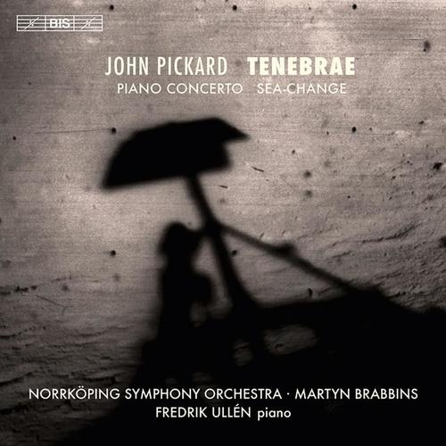 PICKARD, J.: Tenebrae / Piano Concerto  / Sea-Change (Ullen, Norrkoping Symphony, Brabbins)