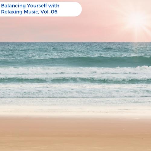 Balancing Yourself With Relaxing Music, Vol. 06