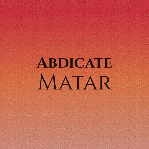 Abdicate Matar