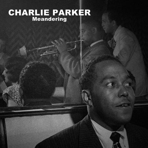 Charlie Parker, Meandering