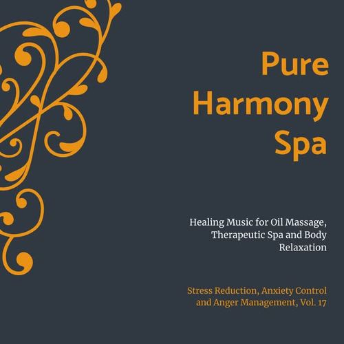 Pure Harmony Spa (Healing Music For Oil Massage, Therapeutic Spa And Body Relaxation) (Stress Reduction, Anxiety Control And Anger Management, Vol. 17)