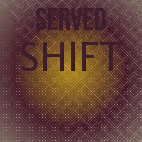 Served Shift