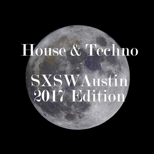 House & Techno SXSW Austin 2017 Edition