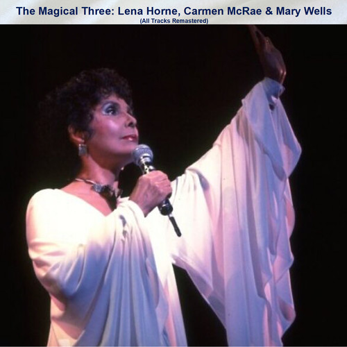 The Magical Three: Lena Horne, Carmen McRae & Mary Wells (All Tracks Remastered)