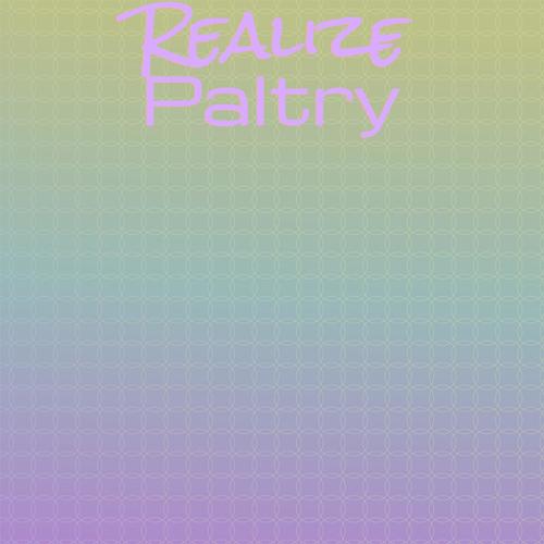 Realize Paltry