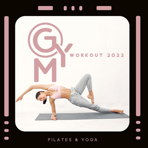 Gym Workout 2022: Pilates & Yoga: Feel the Power, Move Your Body, Warm Up, Stretching & Cool Down