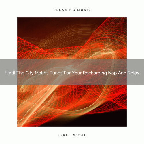 2021 New: Until The City Makes Tunes For Your Recharging Nap And Relax