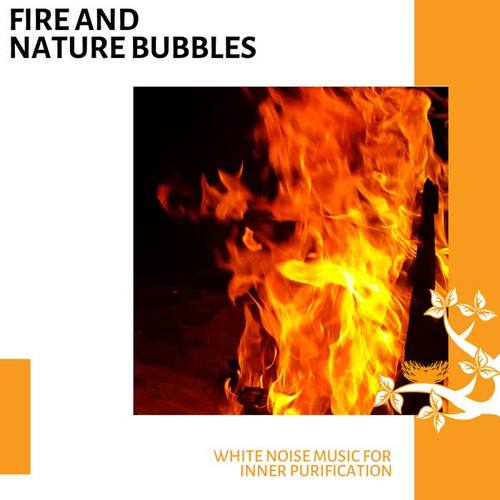 Fire and Nature Bubbles - White Noise Music for Inner Purification