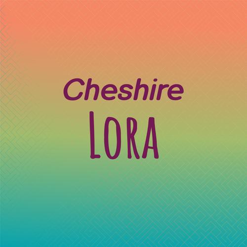 Cheshire Lora