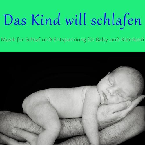 Das Kind will schlafen (Musik für Schlaf und Entspannung für Baby und Kleinkind)