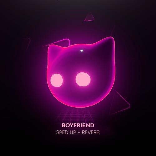 boyfriend - sped up + reverb (Explicit)