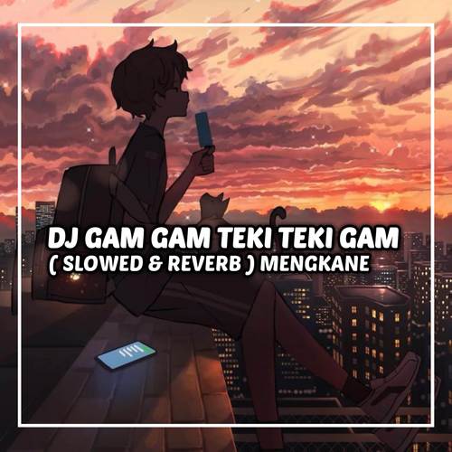 DJ GAM GAM TEKI TEKI GAM (Slowed & Reverb)