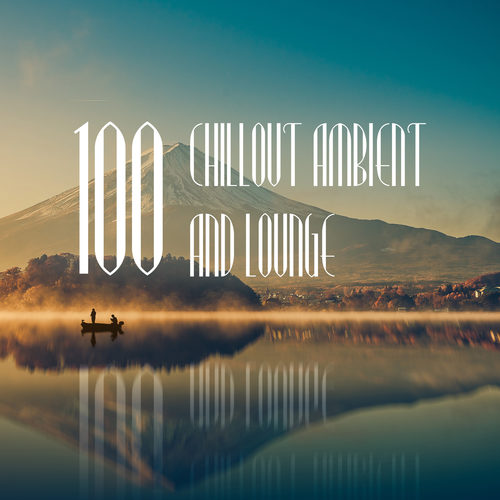 100 Chillout Ambient and Lounge