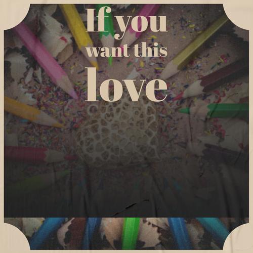 If you want this love