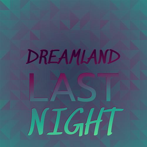 Dreamland Last Night
