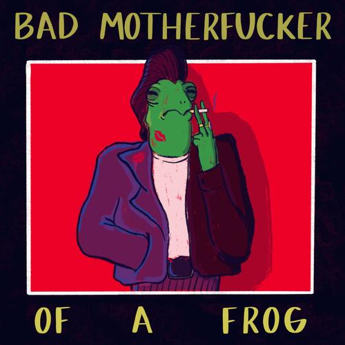 Bad Motherfucker of a Frog (Explicit)