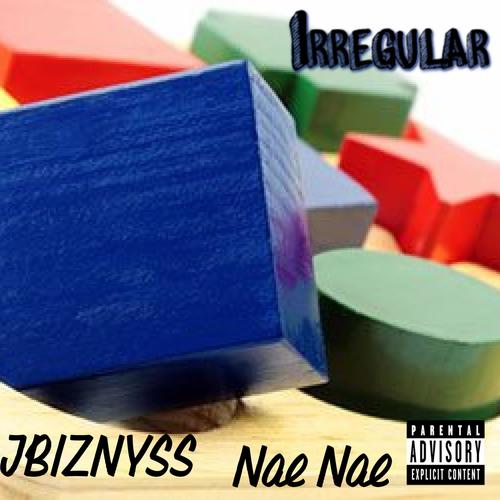 Irregular (feat. Nae Nae) [Explicit]