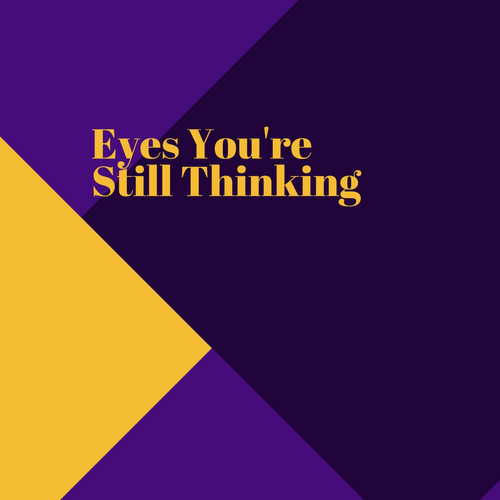 Eyes You're Still Thinking (Explicit)