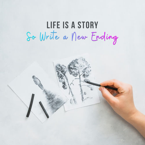 Life Is a Story, so Write a New Ending