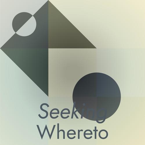 Seeking Whereto