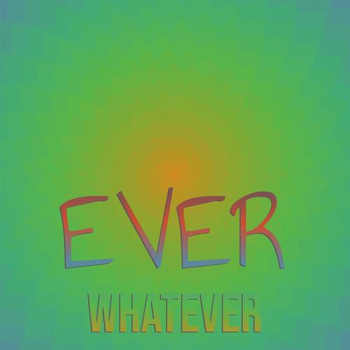 Ever Whatever