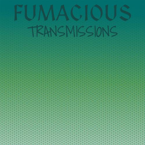 Fumacious Transmissions