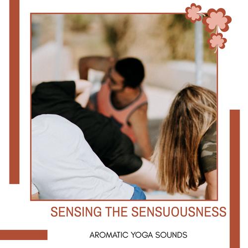 Sensing The Sensuousness - Aromatic Yoga Sounds