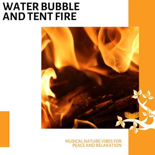 Water Bubble and Tent Fire - Musical Nature Vibes for Peace and Relaxation