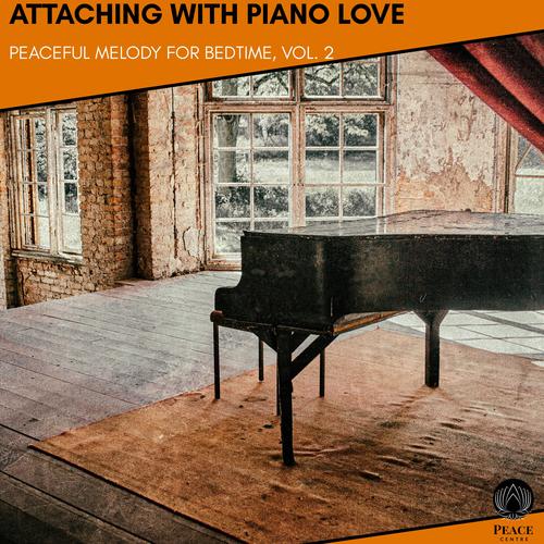 Attaching With Piano Love - Peaceful Melody For Bedtime, Vol. 2