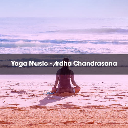 YOGA MUSIC - ARDHA CHANDRASANA